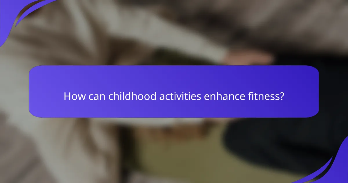 How can childhood activities enhance fitness?