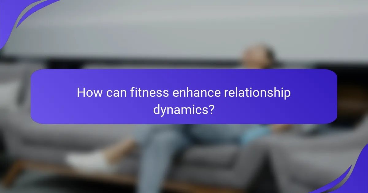 How can fitness enhance relationship dynamics?
