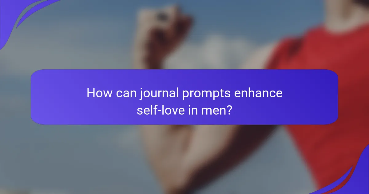 How can journal prompts enhance self-love in men?