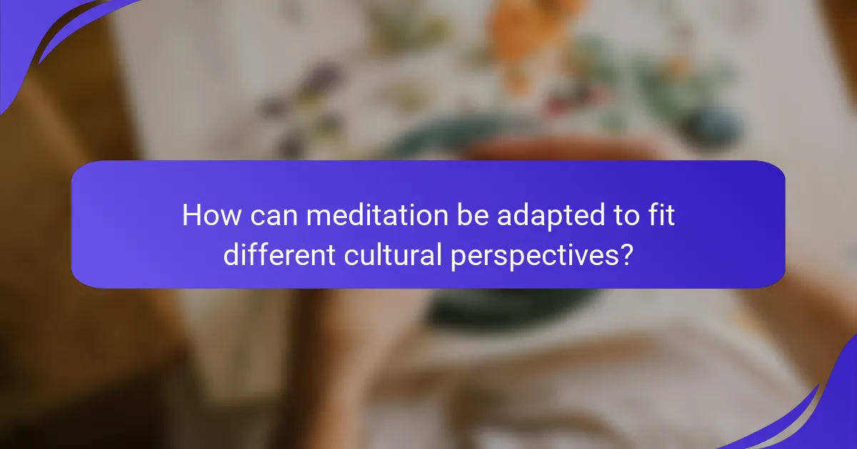 How can meditation be adapted to fit different cultural perspectives?