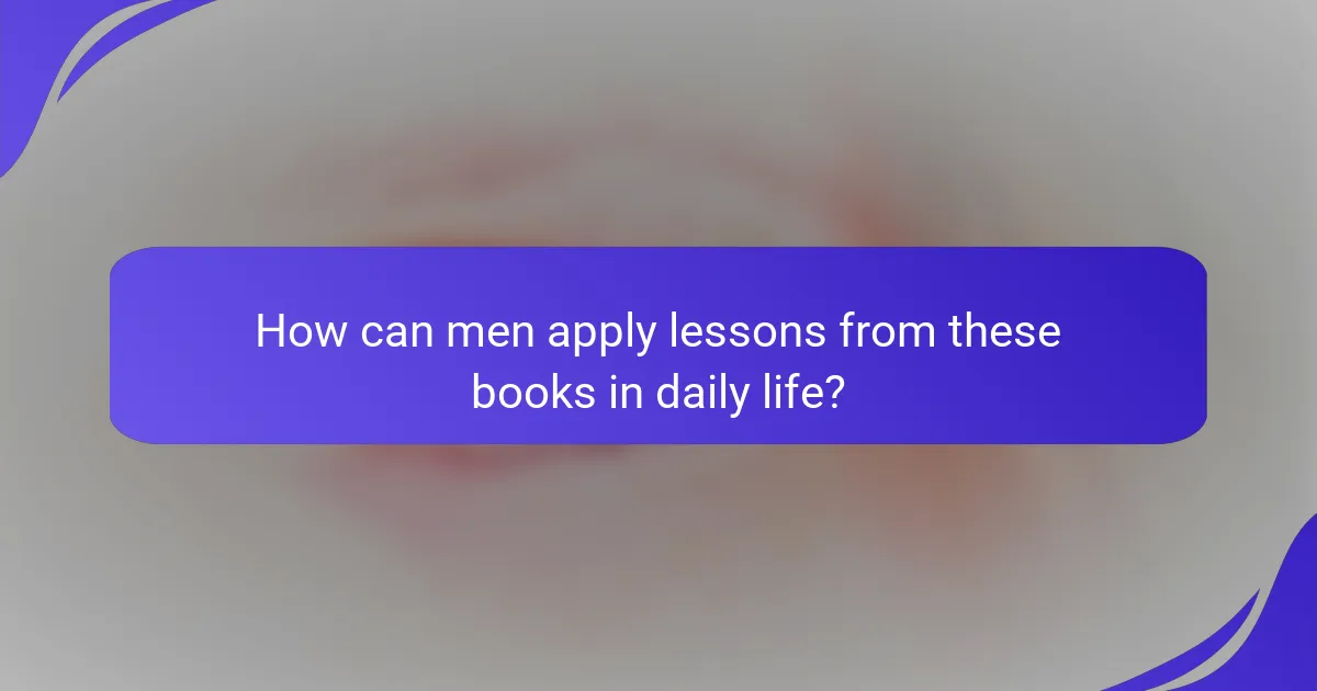 How can men apply lessons from these books in daily life?