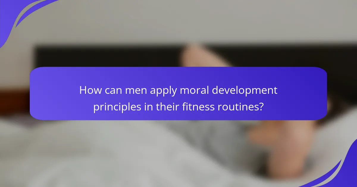 How can men apply moral development principles in their fitness routines?