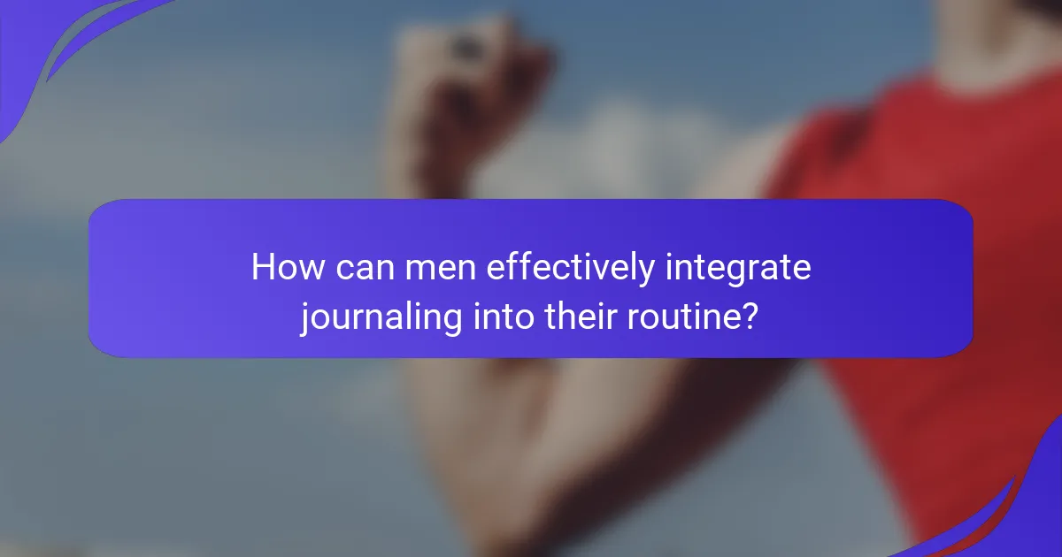 How can men effectively integrate journaling into their routine?