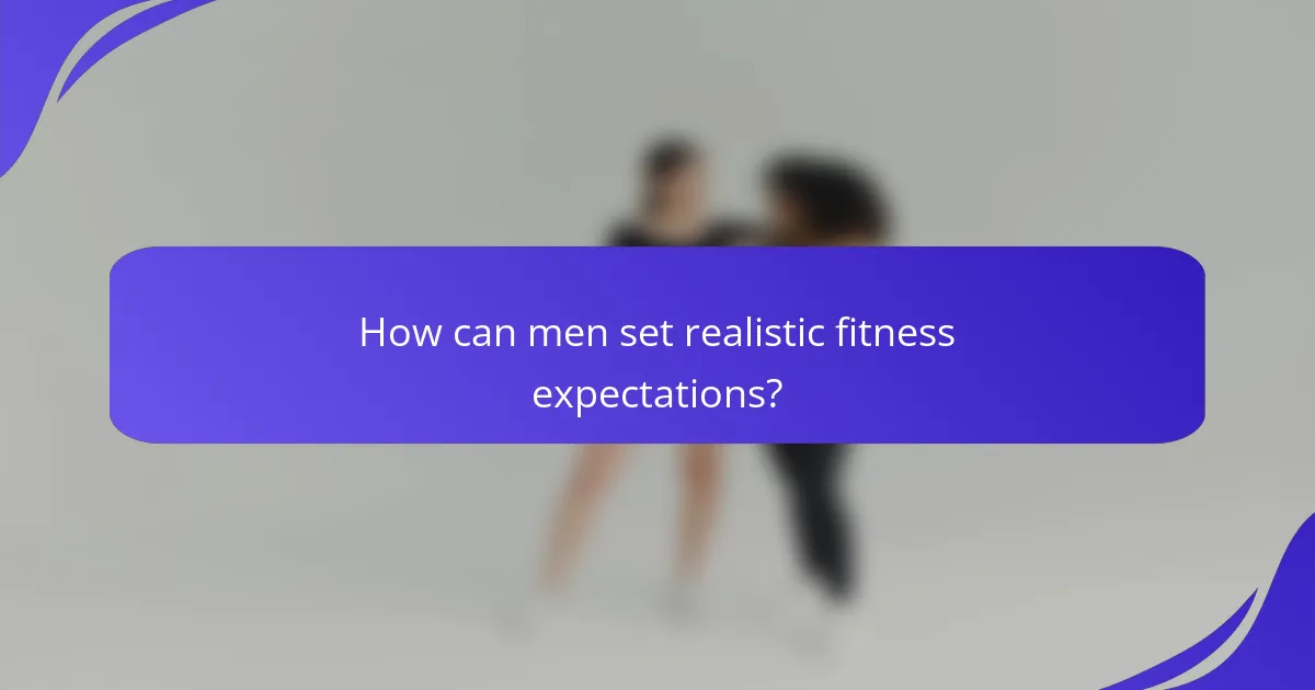 How can men set realistic fitness expectations?