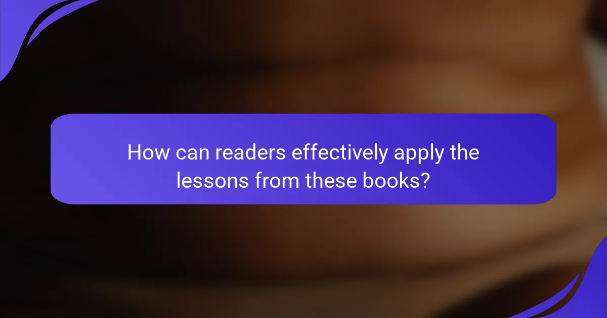 How can readers effectively apply the lessons from these books?