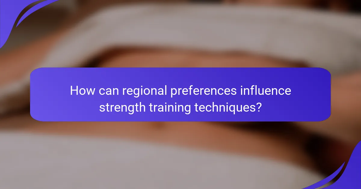 How can regional preferences influence strength training techniques?
