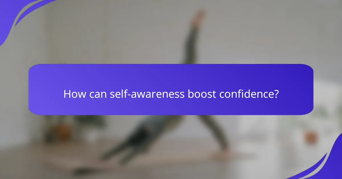 How can self-awareness boost confidence?