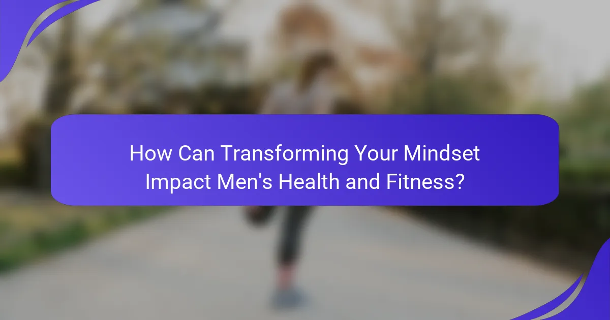 How Can Transforming Your Mindset Impact Men's Health and Fitness?