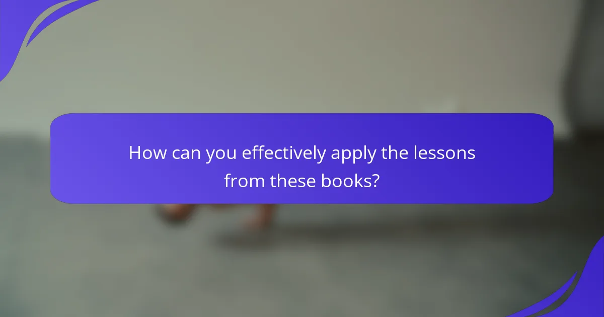 How can you effectively apply the lessons from these books?