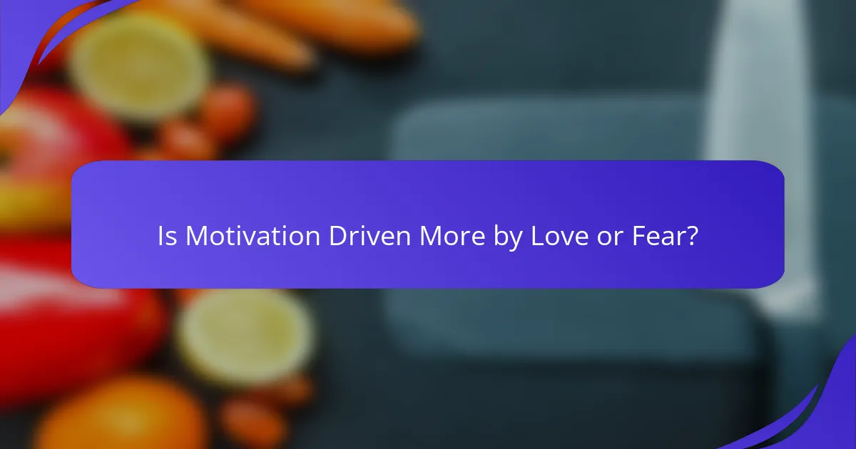 Is Motivation Driven More by Love or Fear?