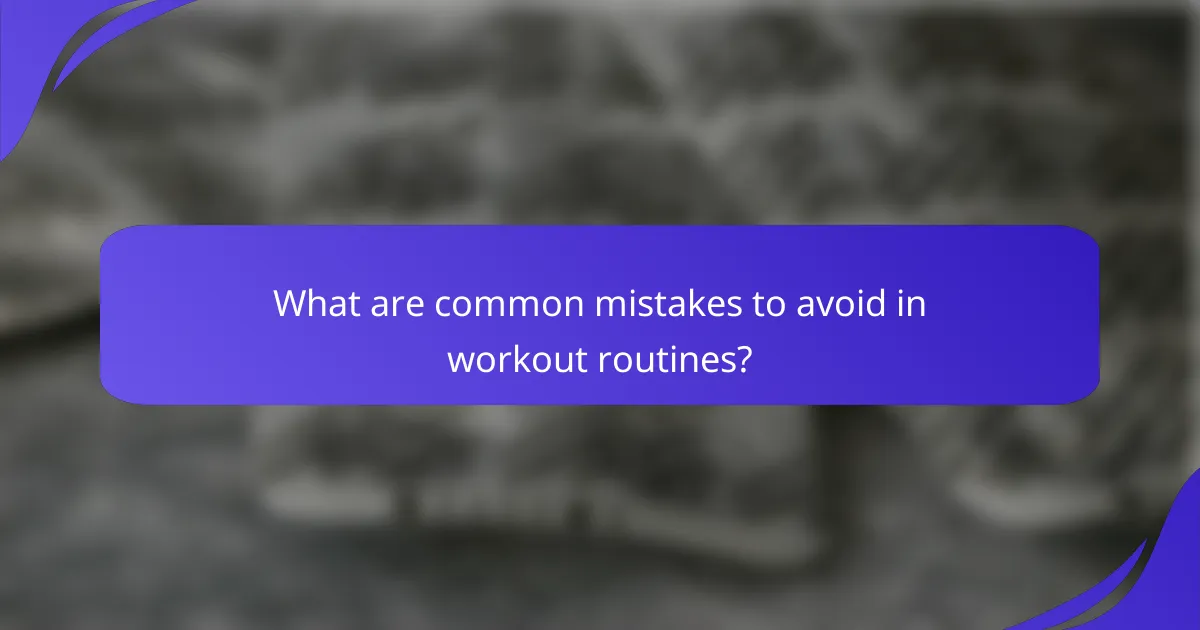 What are common mistakes to avoid in workout routines?