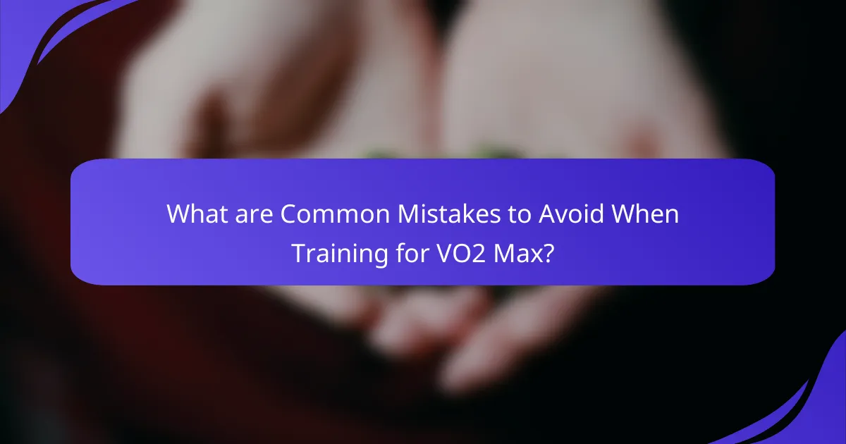 What are Common Mistakes to Avoid When Training for VO2 Max?