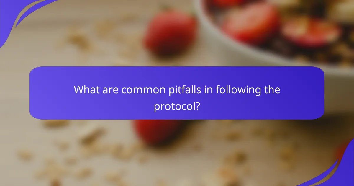 What are common pitfalls in following the protocol?