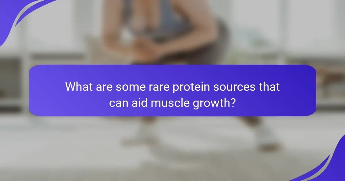 What are some rare protein sources that can aid muscle growth?