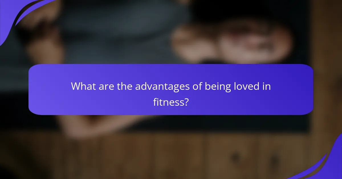 What are the advantages of being loved in fitness?