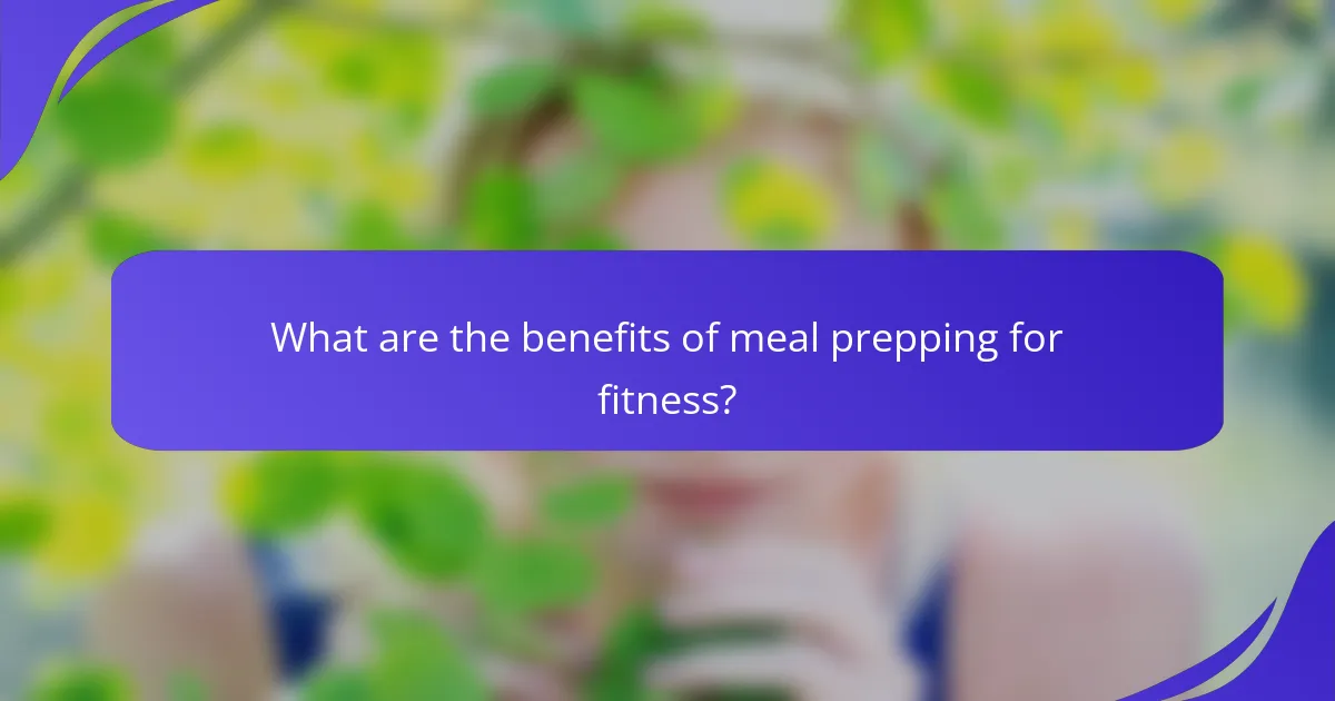 What are the benefits of meal prepping for fitness?
