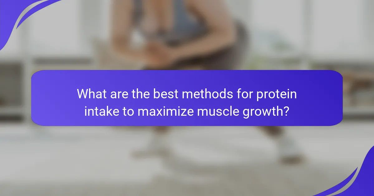 What are the best methods for protein intake to maximize muscle growth?