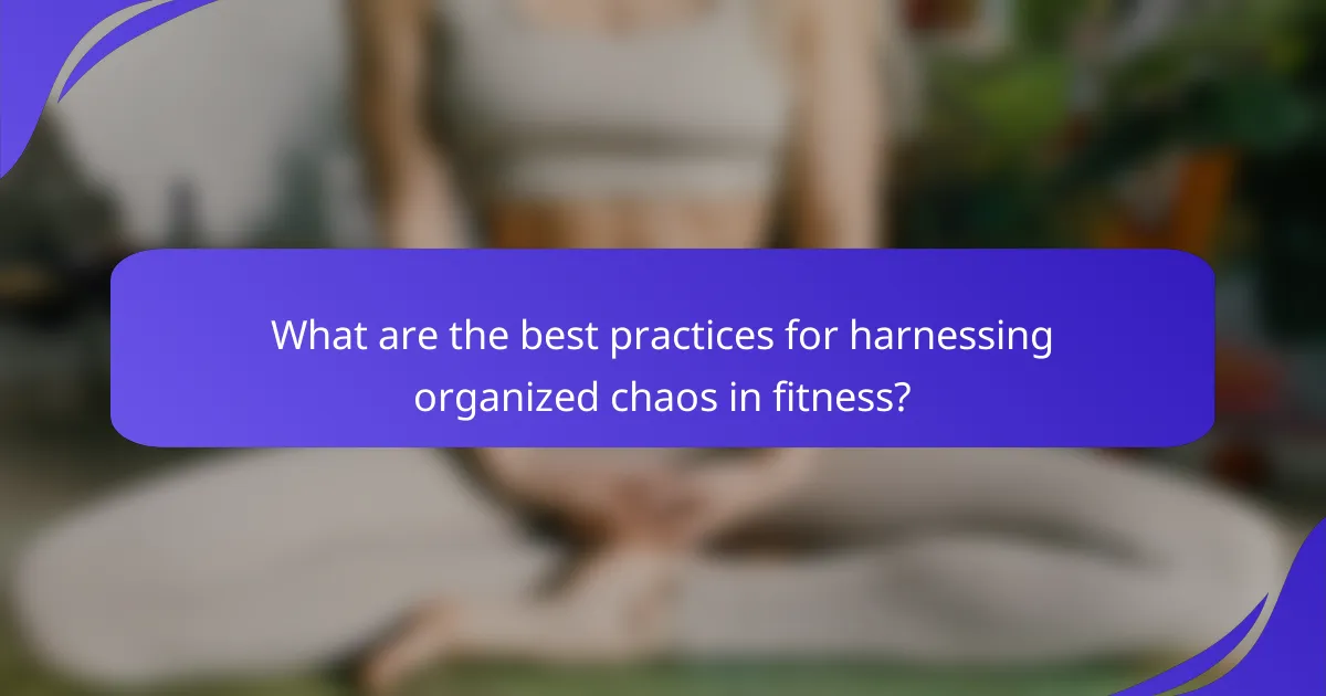 What are the best practices for harnessing organized chaos in fitness?