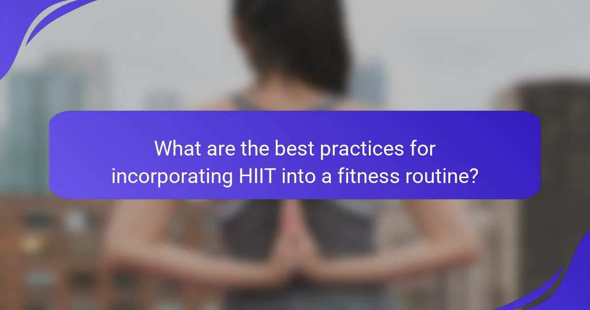 What are the best practices for incorporating HIIT into a fitness routine?