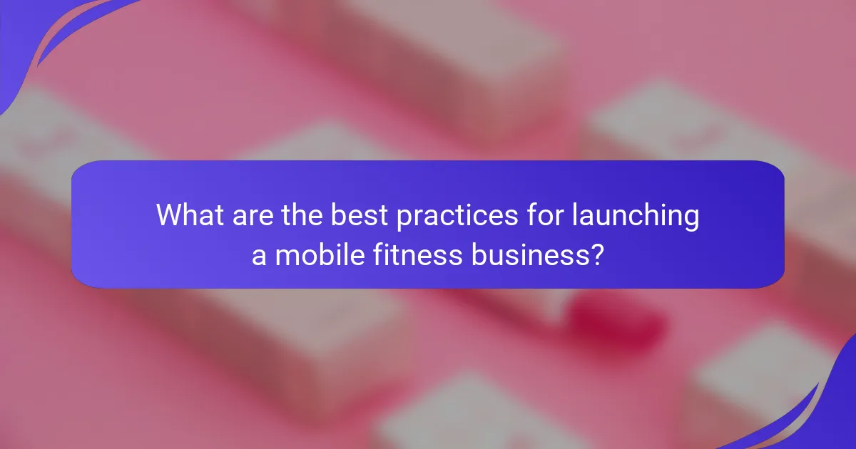 What are the best practices for launching a mobile fitness business?