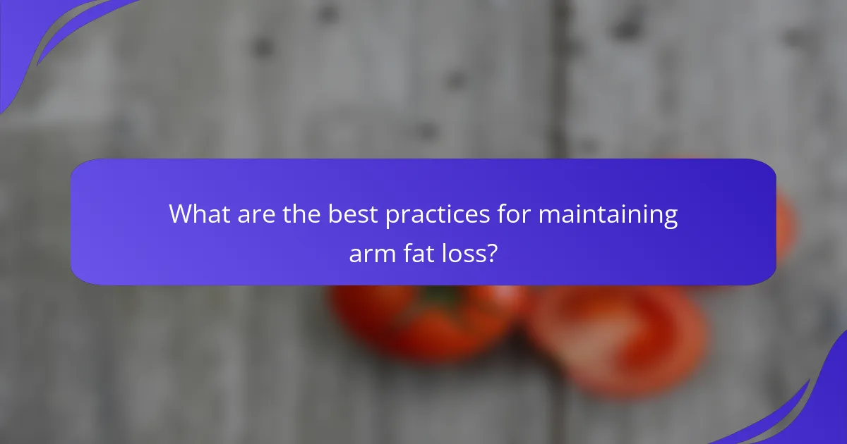 What are the best practices for maintaining arm fat loss?