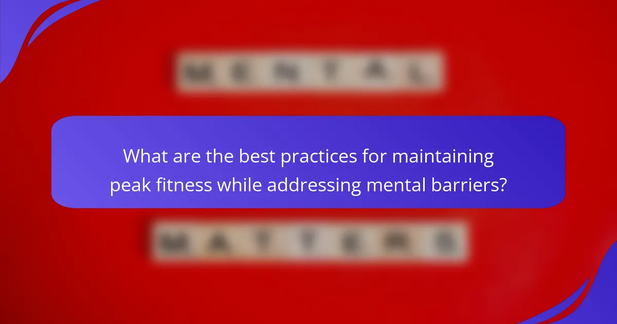 What are the best practices for maintaining peak fitness while addressing mental barriers?