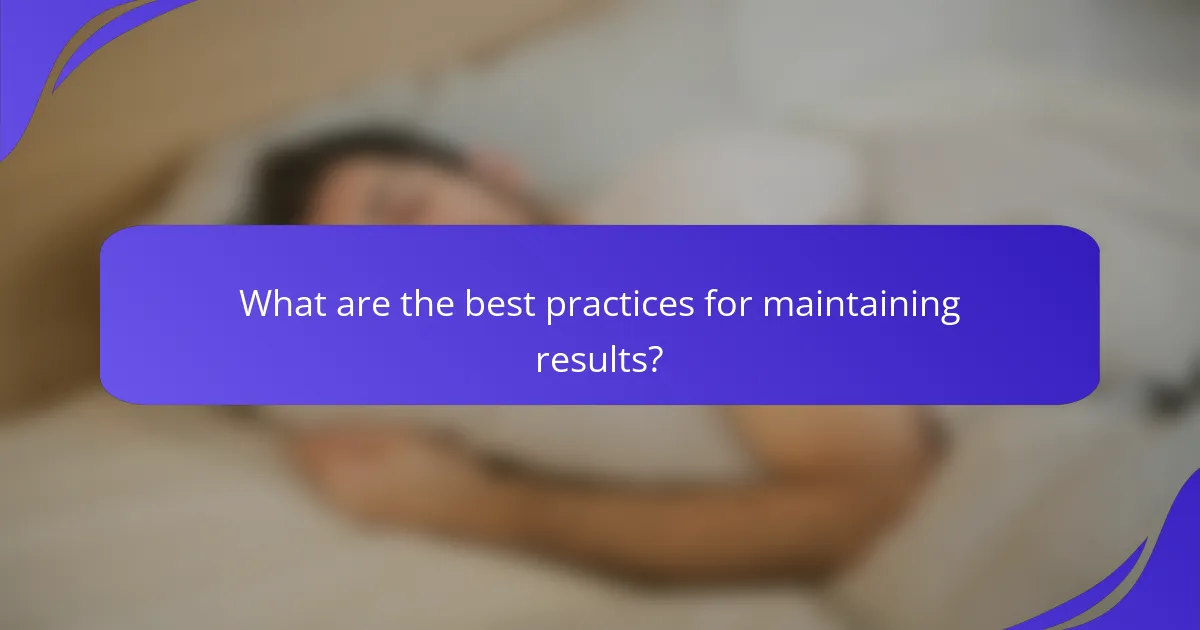 What are the best practices for maintaining results?
