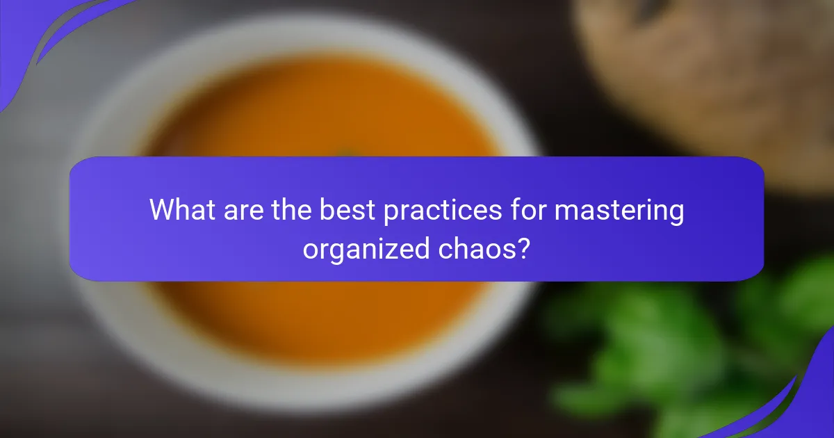 What are the best practices for mastering organized chaos?