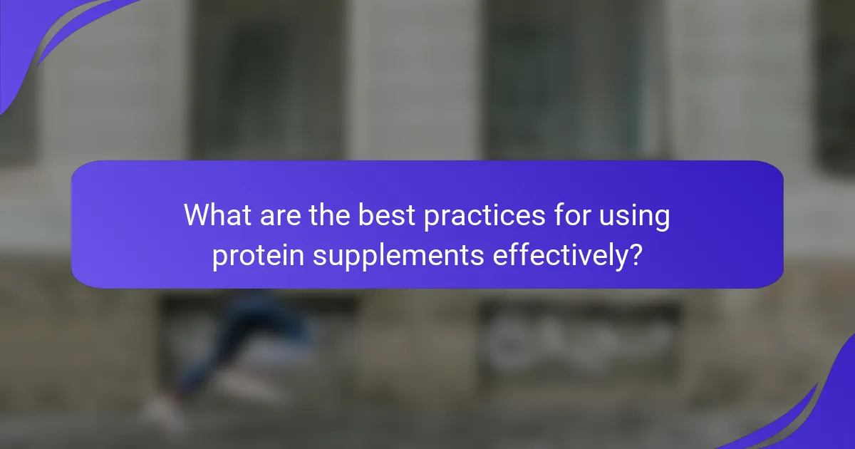 What are the best practices for using protein supplements effectively?