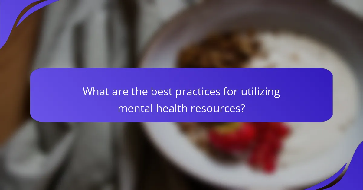 What are the best practices for utilizing mental health resources?