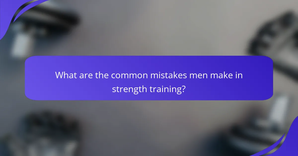 What are the common mistakes men make in strength training?