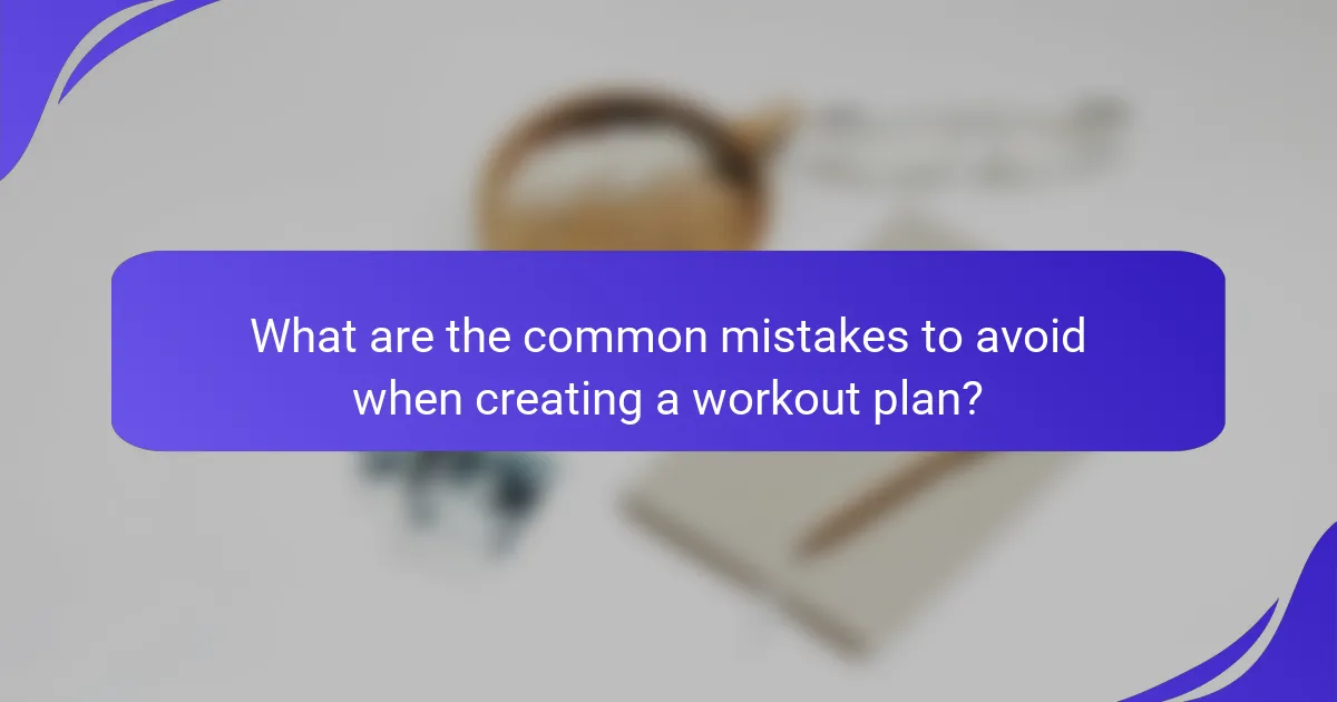 What are the common mistakes to avoid when creating a workout plan?