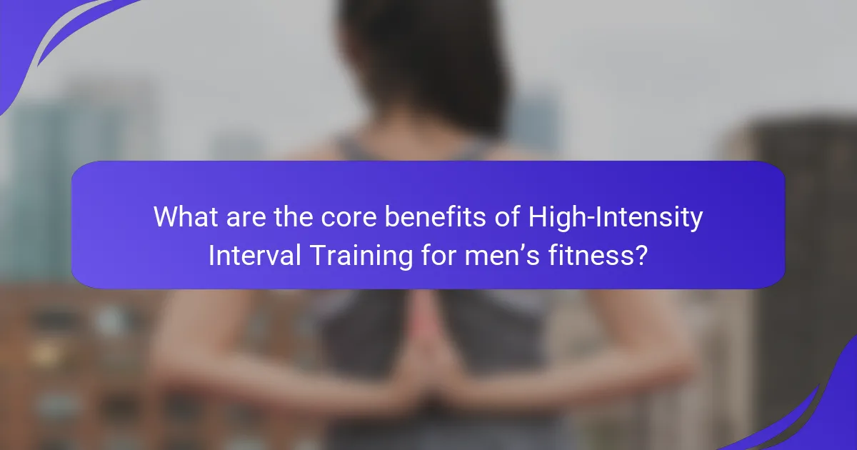 What are the core benefits of High-Intensity Interval Training for men’s fitness?