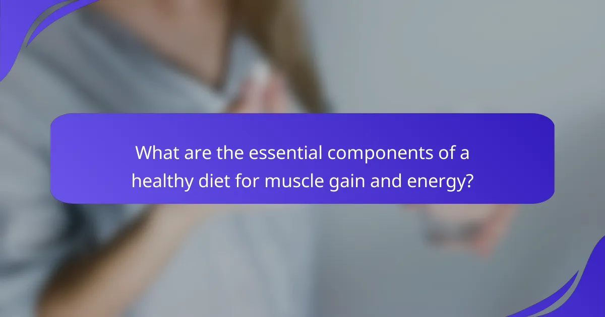 What are the essential components of a healthy diet for muscle gain and energy?