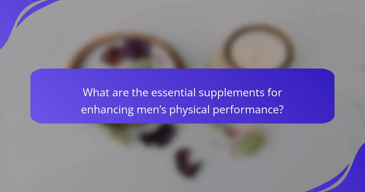 What are the essential supplements for enhancing men’s physical performance?
