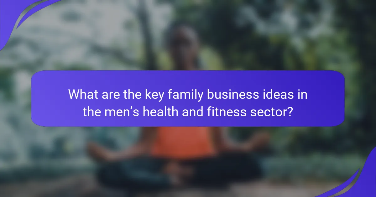What are the key family business ideas in the men’s health and fitness sector?