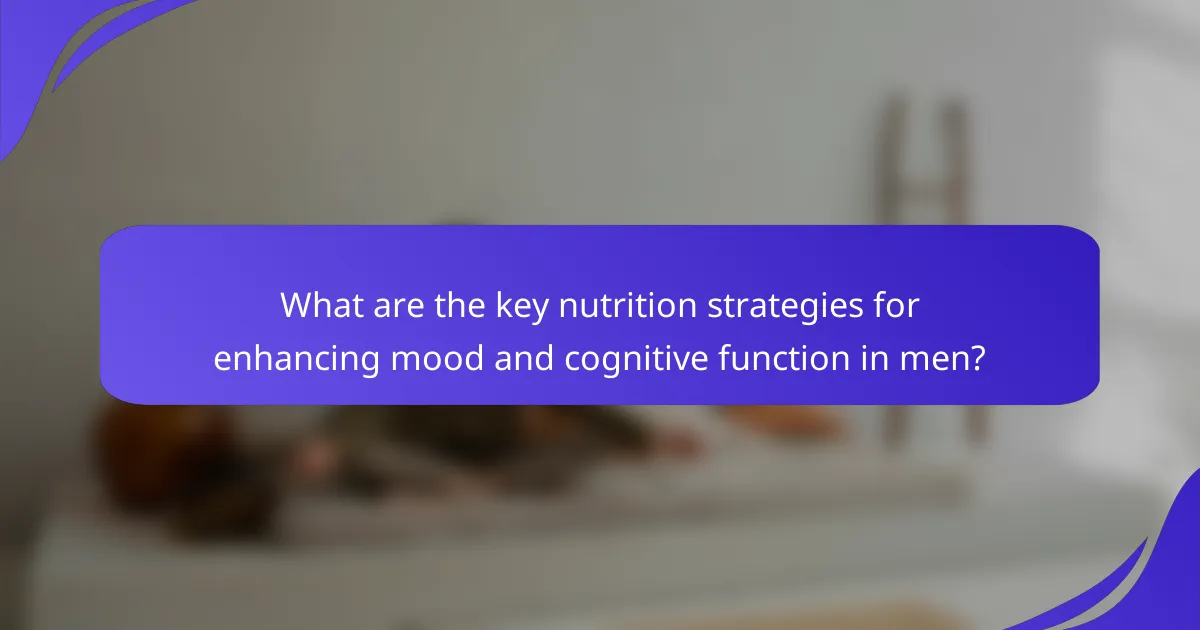 What are the key nutrition strategies for enhancing mood and cognitive function in men?