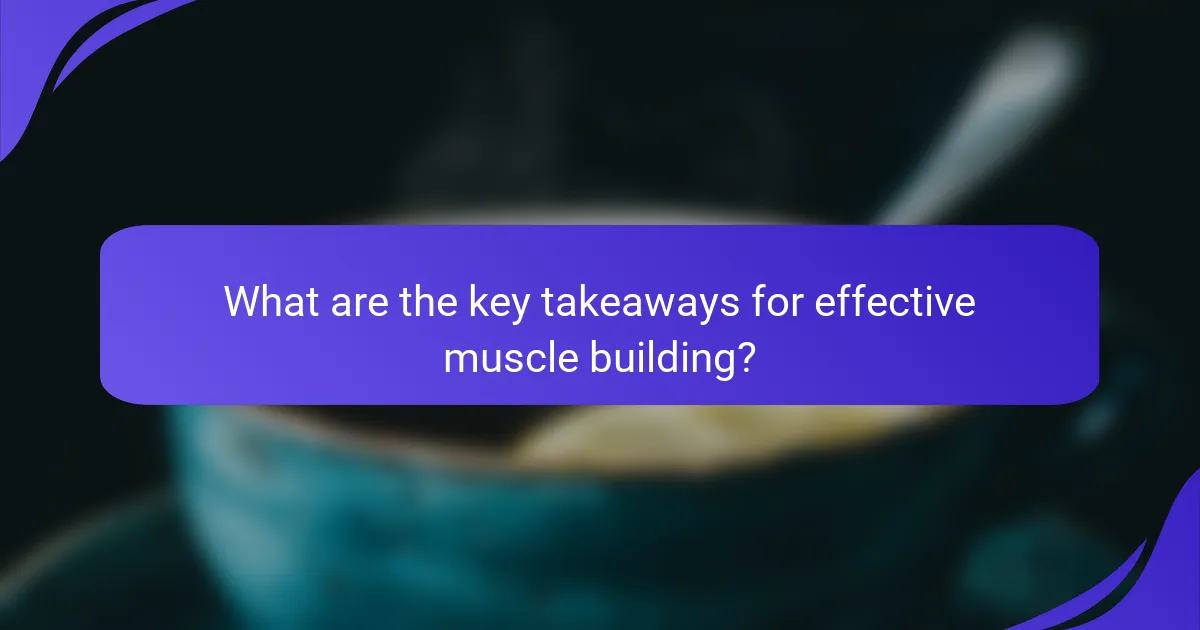 What are the key takeaways for effective muscle building?