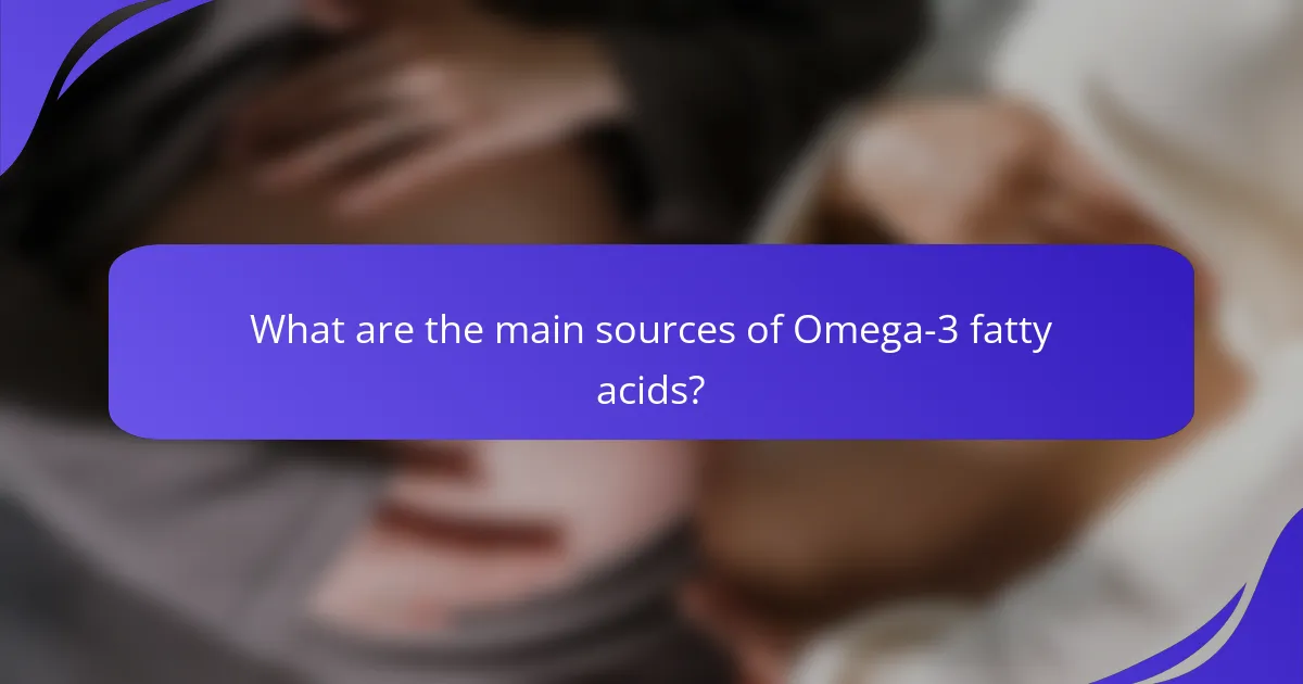 What are the main sources of Omega-3 fatty acids?