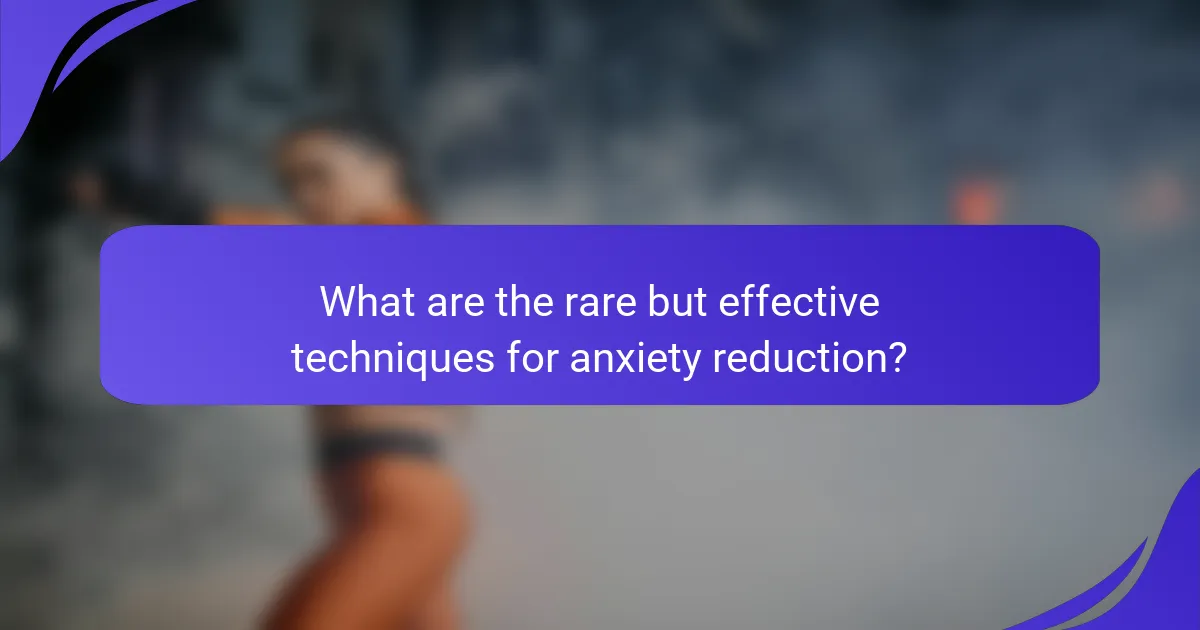What are the rare but effective techniques for anxiety reduction?