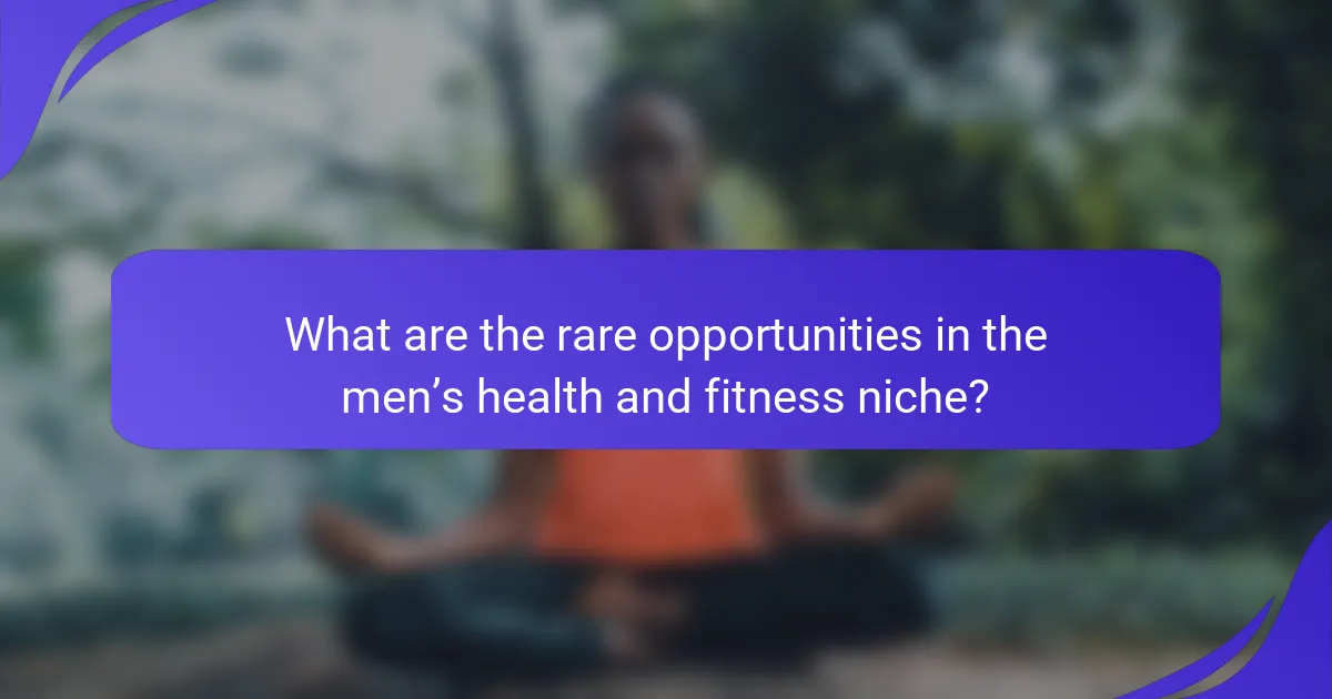 What are the rare opportunities in the men’s health and fitness niche?