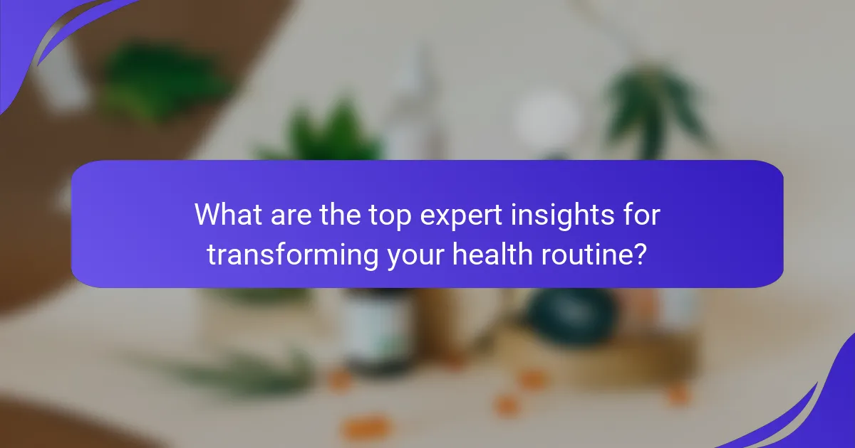 What are the top expert insights for transforming your health routine?