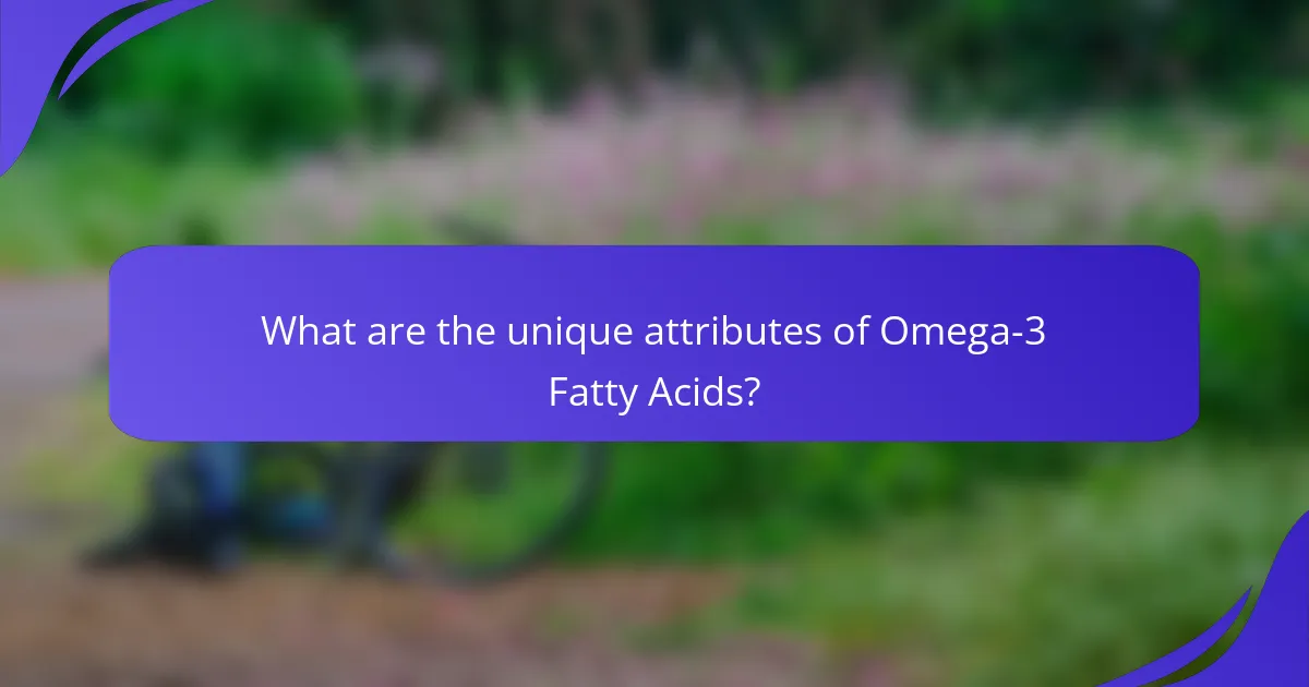 What are the unique attributes of Omega-3 Fatty Acids?