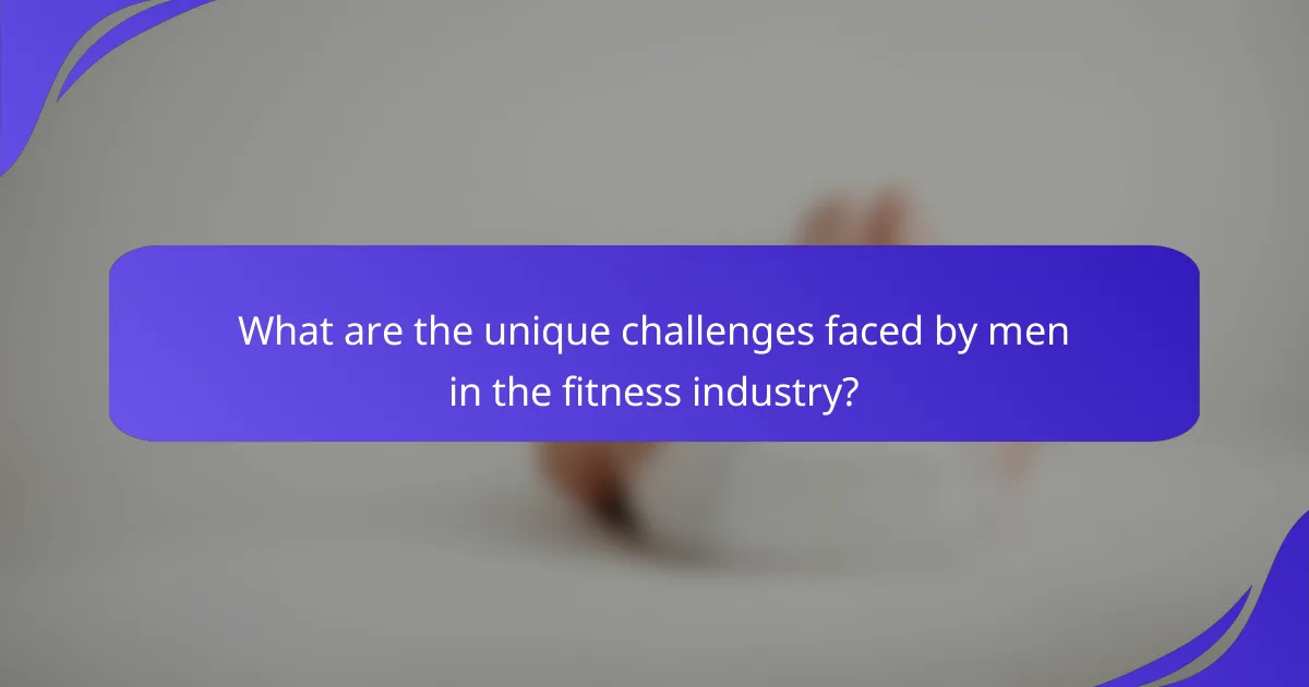 What are the unique challenges faced by men in the fitness industry?