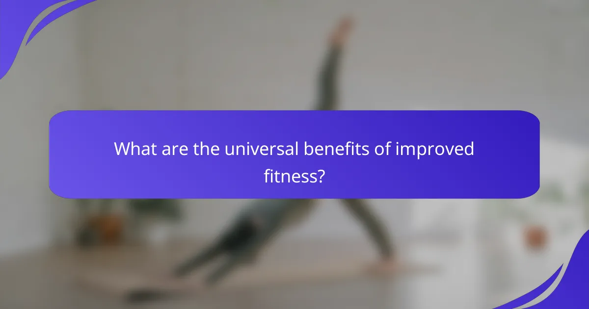 What are the universal benefits of improved fitness?
