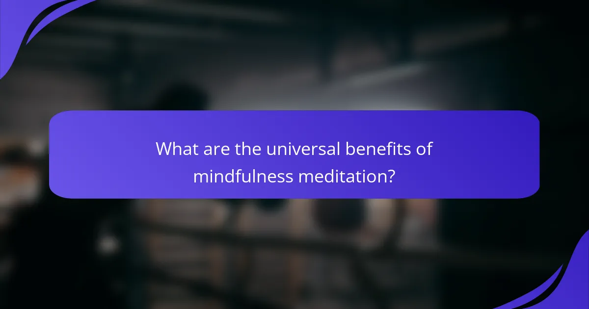 What are the universal benefits of mindfulness meditation?
