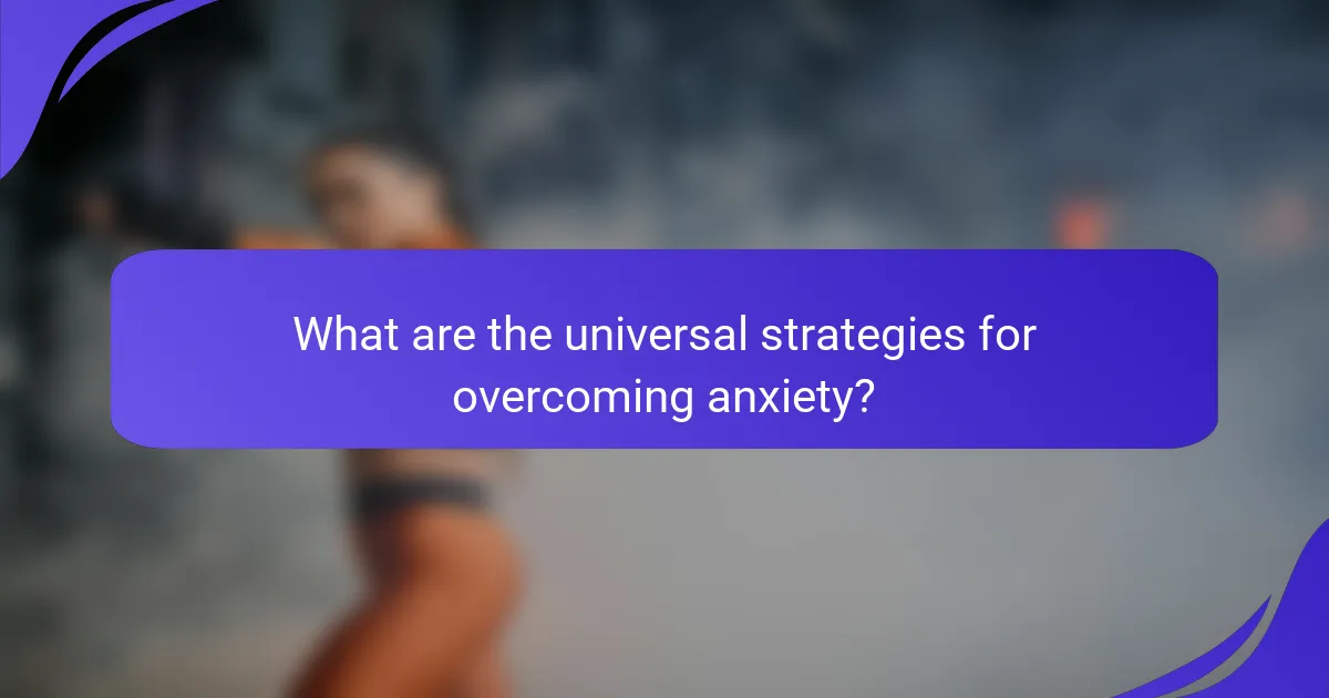 What are the universal strategies for overcoming anxiety?
