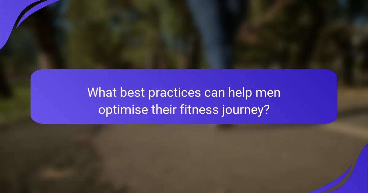 What best practices can help men optimise their fitness journey?
