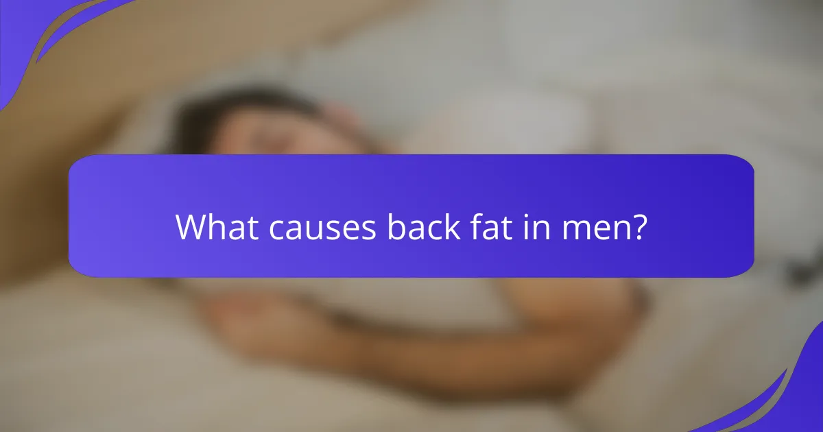 What causes back fat in men?