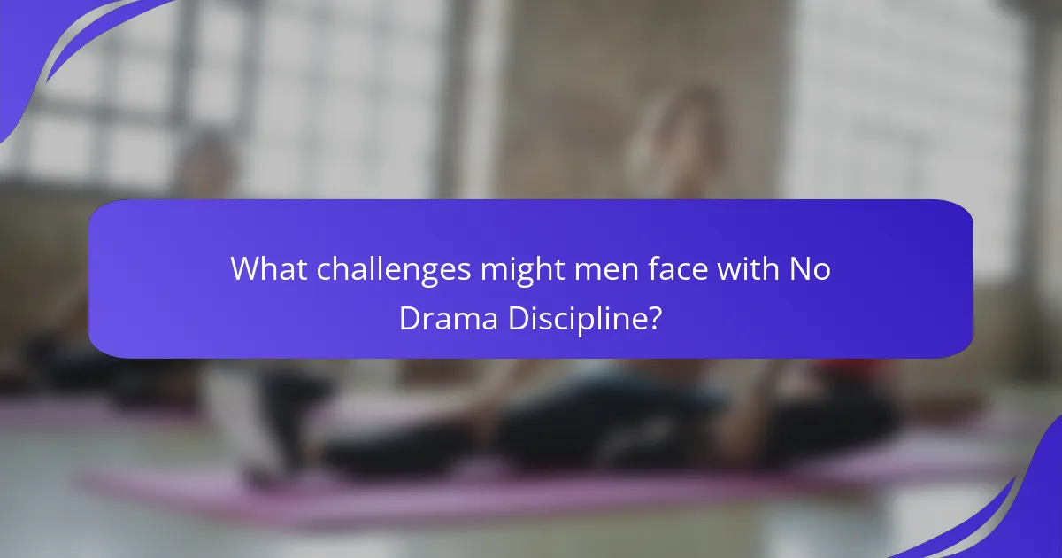 What challenges might men face with No Drama Discipline?